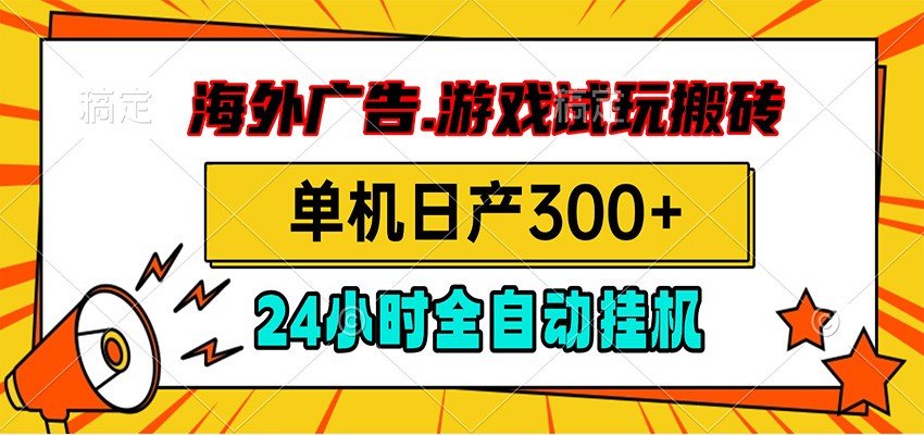 海外广告视频挂机，小游戏试玩搬砖，单机日产300+，脚本24小时全自动挂机-大象聊项目