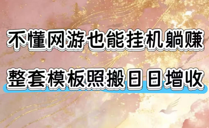 不懂网游也能挂G躺賺，整套模板照搬日日增收，单机每天稳定1000+【揭秘】-大象聊项目