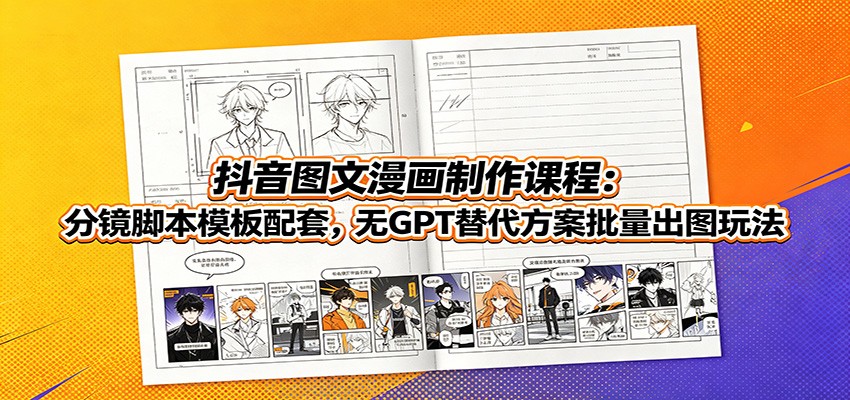 抖音图文漫画制作课程：分镜脚本模板配套，无GPT替代方案批量出图玩法-大象聊项目