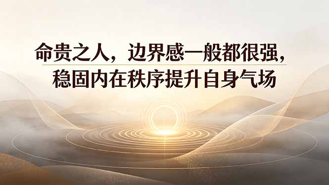 付费文章：命贵之人，边界感一般都很强，稳固内在秩序提升自身气场-大象聊项目