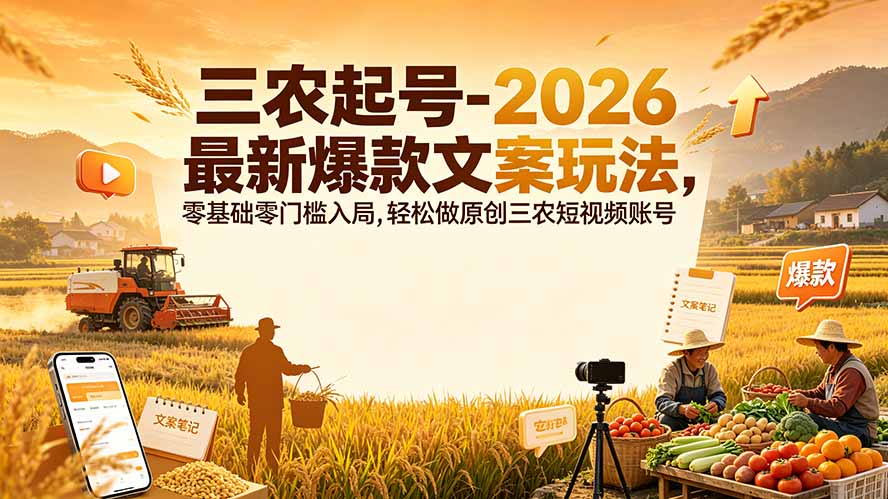 三农起号-2026 最新爆款文案玩法，零基础零门槛入局，轻松做原创三农短视频账号-大象聊项目