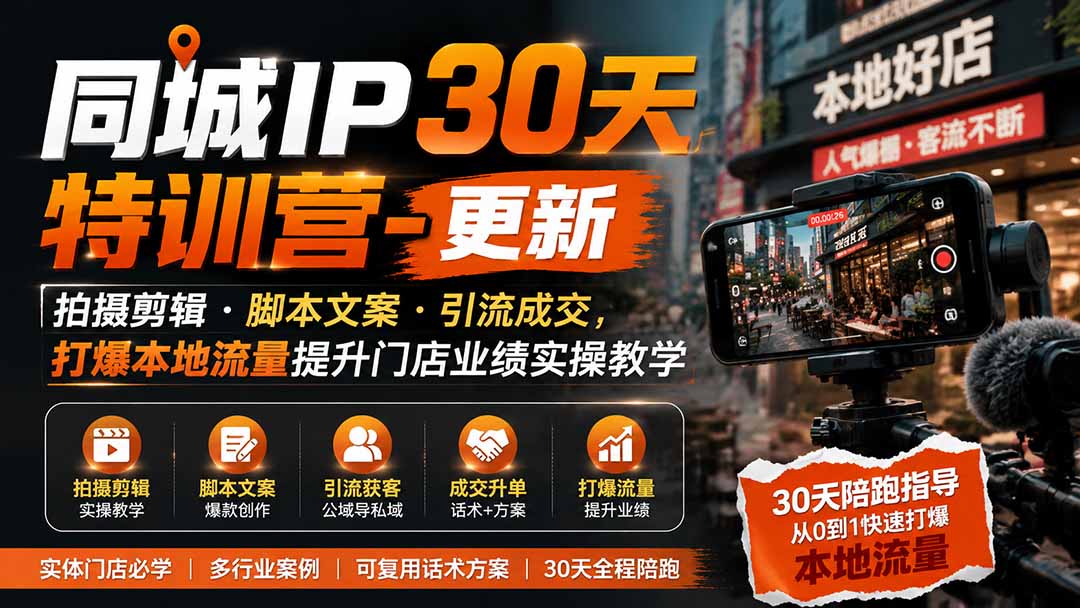 同城IP30天特训营-更新｜拍摄剪辑+脚本文案+引流成交，打爆本地流量提升门店业绩实操教学-大象聊项目