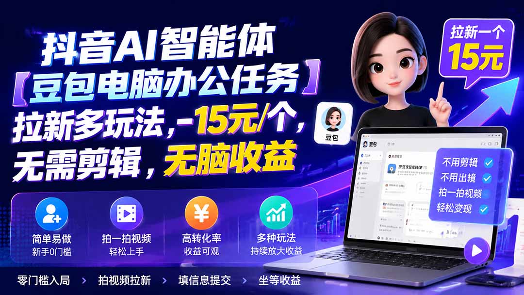 抖音AI智能体【豆包电脑办公任务】拉新多玩法 15元/个，无需剪辑，无脑收益-大象聊项目