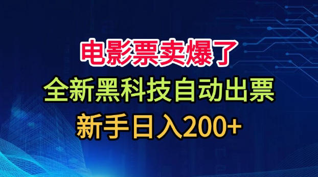 电影票卖爆了，全新黑科技自动出票，附带保姆级教程，新手日入200+【揭秘】-大象聊项目