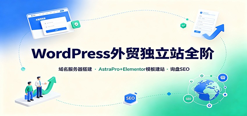 WordPress外贸独立站全阶：域名服务器搭建，AstraPro+Elementor模板建站与询盘询盘SEO-大象聊项目
