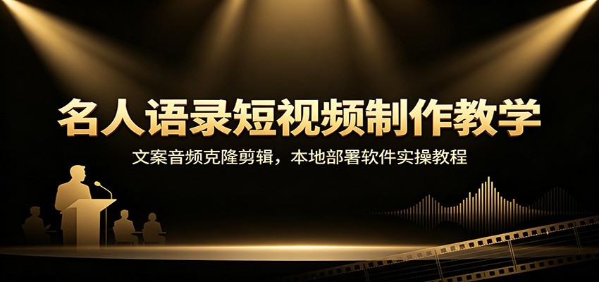 名人语录短视频制作教学：文案音频克隆剪辑，本地部署软件实操教程-大象聊项目