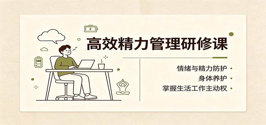 高效精力管理研修课：情绪与精力防护，身体养护，掌握生活工作主动权-大象聊项目