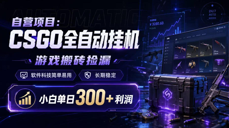 自营项目：CSGO全自动挂G，游戏搬砖捡漏，软件科技简单易用，长期稳定，小白单日300+利润【揭秘】-大象聊项目