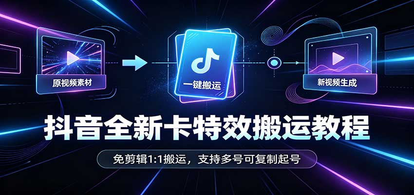 抖音全新卡特效搬运教程：免剪辑1:1搬运，支持多号可复制起号-大象聊项目