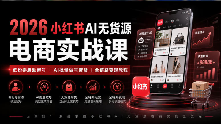 2026小红书AI无货源电商实战课｜低粉零启动起号｜AI批量做号带货全链路变现教程-大象聊项目