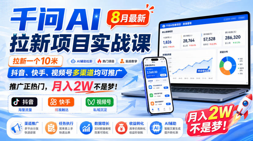 千问AI拉新项目实战课8月最新，拉新一个10米，抖音、快手、视频号多渠道均可推广，推广正热门，月入2W不是梦!(更新0918)-大象聊项目