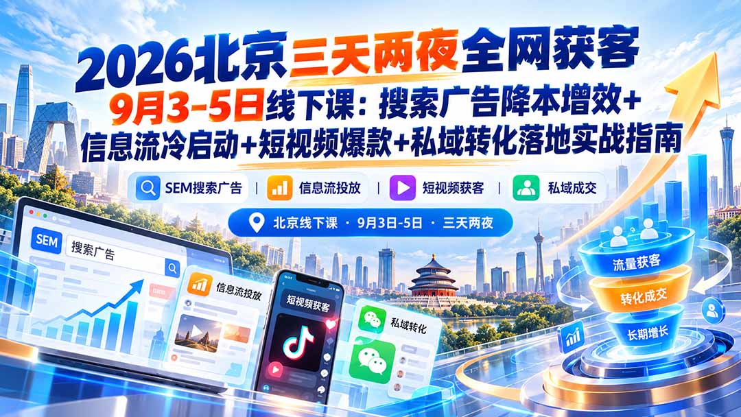 2026北京三天两夜全网获客9月3-5日线下课：搜索广告降本增效+信息流冷启动+短视频爆款+私域转化落地实战指南-大象聊项目