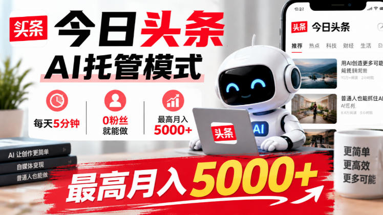 今日头条AI托管模式，每天5分钟，0粉丝就能做，最高月入5000+【揭秘】-大象聊项目