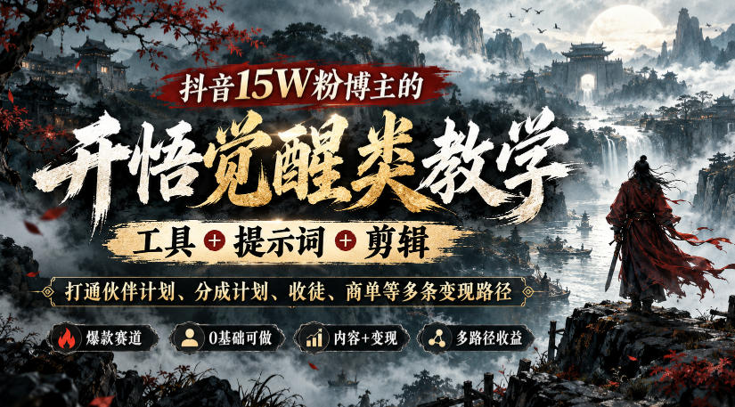 抖音15W粉博主的开悟觉醒类教学，工具+提示词+剪辑，打通伙伴计划、分成计划、收徒、商单等多条变现路径-大象聊项目