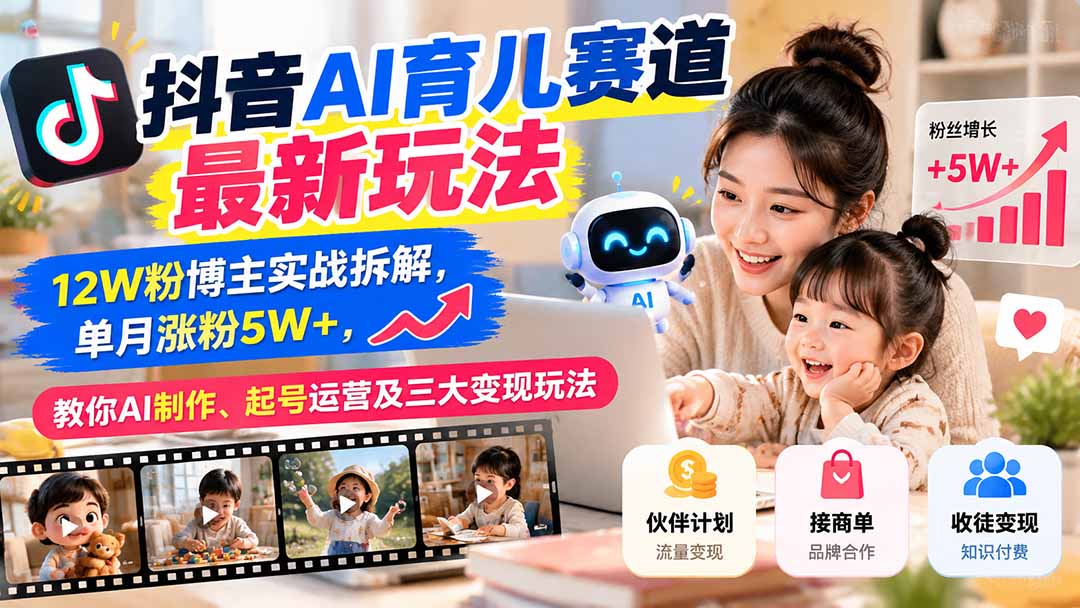 抖音AI育儿赛道最新玩法：12W粉博主实战拆解，单月涨粉5W+，教你AI制作、起号运营及三大变现玩法-大象聊项目