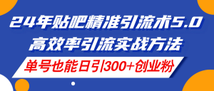 （11520期）24年贴吧精准引流术5.0，高效率引流实战方法，单号也能日引300+创业粉-大象聊项目