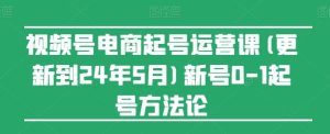 视频号电商起号运营课(更新24年7月)新号0-1起号方法论-大象聊项目