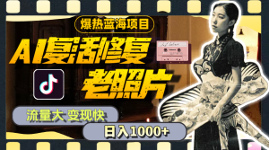 （11596期）暴热蓝海项目，AI复活修复老照片，流量大 变现快 一天收入1000+教程+素材-大象聊项目