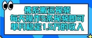佛系搬运视频，每天操作5条视频，即可单月稳定15万的收人【揭秘】-大象聊项目