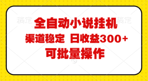 （11806期）全自动小说阅读，纯脚本运营，可批量操作，稳定有保障，时间自由，日均…-大象聊项目