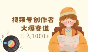 视频号创作者，火爆赛道，日入1000+-大象聊项目
