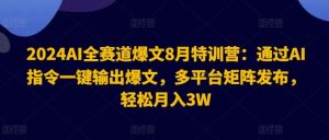 2024AI全赛道爆文8月特训营：通过AI指令一键输出爆文，多平台矩阵发布，轻松月入3W【揭秘】-大象聊项目