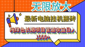 （12004期）最新电脑挂机搬砖，纯绿色长期稳定项目，带管道收益轻松日入1000+-大象聊项目