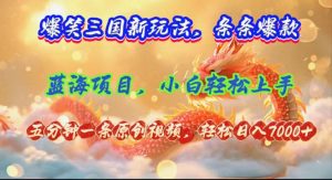 （12014期）爆笑三国新玩法每条都爆，视频收益 7000+，5 分钟原创，多种变现爽歪歪-大象聊项目