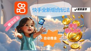 （12089期）快手全新组合玩法，解放双手，自动撸金，单号日入几十，可矩阵操作-大象聊项目