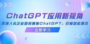 （12427期）ChatGPT应用新视角：普通人&企业如何拥抱ChatGPT，引领智能潮流-大象聊项目