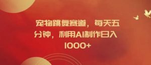 宠物跳舞赛道，每天五分钟，利用AI制作日入1k【揭秘】-大象聊项目