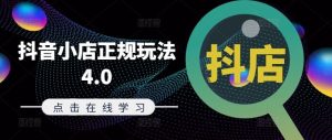抖音小店正规玩法4.0(更新8月)，帮助你更好地理解和应对电商抖店的运营-大象聊项目