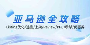 亚马逊全攻略：Listing优化、选品、上架、Review、PPC、秒杀、优惠券等-大象聊项目