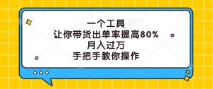 一个工具，让你带货出单率提高80%，月入过万，手把手教你操作-大象聊项目