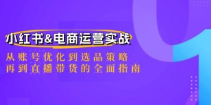 小红书&电商运营实战：从账号优化到选品策略，再到直播带货的全面指南-大象聊项目
