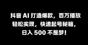 抖音 AI 打造爆款，百万播放轻松实现，快速起号秘籍【揭秘】-大象聊项目