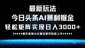 最新今日头条AI暴利掘金玩法，轻松矩阵日入3000+-大象聊项目