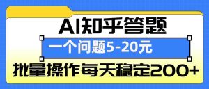 AI知乎答题掘金，一个问题收益5-20元，批量操作每天稳定200+-大象聊项目