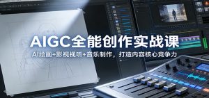 AIGC全能创作实战课:AI绘画+影视视听+音乐制作,打造内容核心竞争力-大象聊项目