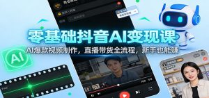 零基础抖音AI变现课：AI爆款视频制作，直播带货全流程，新手也能赚-大象聊项目