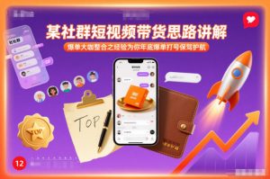 某社群短视频带货思路讲解，爆单大咖整合之经验为你年底爆单打号保驾护航-大象聊项目