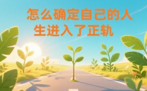 某公众号付费文章:怎么确定自己的人生进入了正轨?-大象聊项目