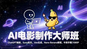 AI电影制作大师班：ChatGPT编剧、Suno配乐、Veo生成，Nano Banana教程，中英字幕|1080P-大象聊项目