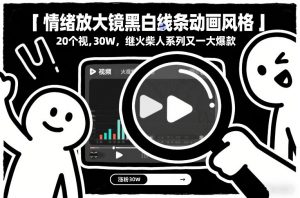 情绪放大镜黑白线条动画风格，20个视频，涨粉30W，继火柴人系列又一大爆款-大象聊项目