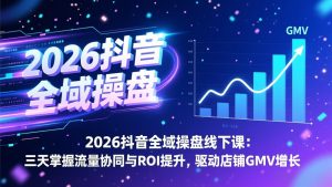 2026抖音全域操盘线下课：三天掌握流量协同与ROI提升，驱动店铺GMV增长-大象聊项目