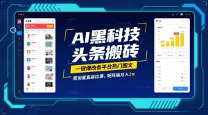 AI黑科技头条搬砖，一键爆改各平台热门图文，原创度直接拉满，矩阵搞月入2W【揭秘】-大象聊项目