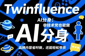 Twinfluence AI分身：非技术党也能做，品牌内容省时做，还能轻松带货-大象聊项目