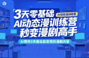 3天零基础AI动态漫训练营，秒变漫剧高手，AI帮你3天做出能变现的漫剧内容-大象聊项目