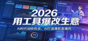 2026用工具爆改生意，AI时代创收机会，AI打造爆款直播间-大象聊项目