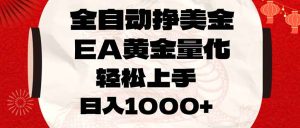 全自动挣美金，EA黄金量化，小白轻松入手，日入1000+-大象聊项目
